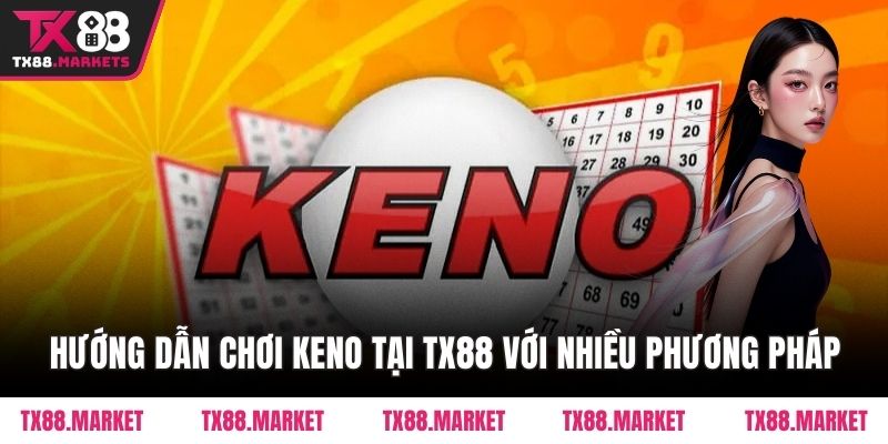 Hướng Dẫn Chơi Keno Tại Tx88 Chuẩn Xác Cho Người Mới