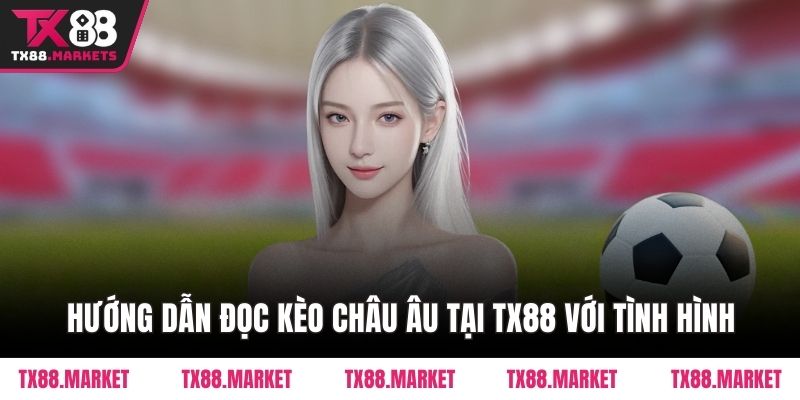 Hướng Dẫn Đọc Kèo Châu Âu Tại TX88 – Kiến Thức Cơ Bản