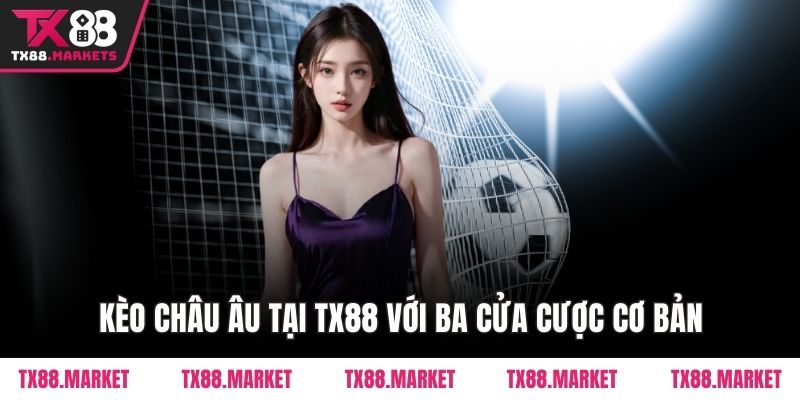Hướng Dẫn Đọc Kèo Châu Âu Tại TX88 – Kiến Thức Cơ Bản