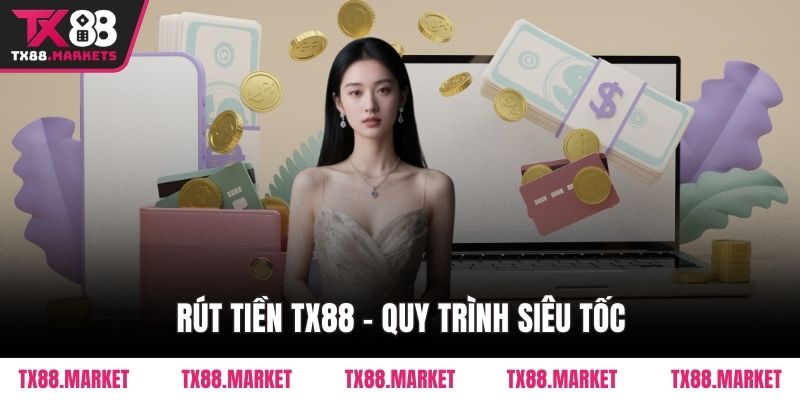 Rút Tiền TX88 Siêu Tốc Cùng Hệ Thống Giao Dịch Hiện Đại