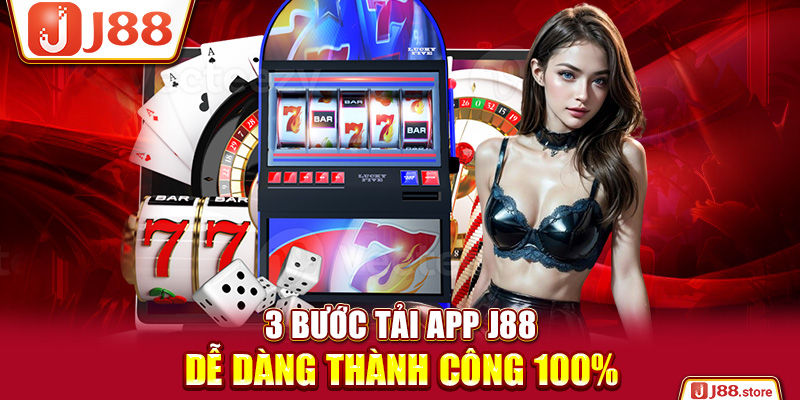 Link Tải App J88 Chuẩn & Hướng Dẫn Cài Đặt Thành Công Ngay