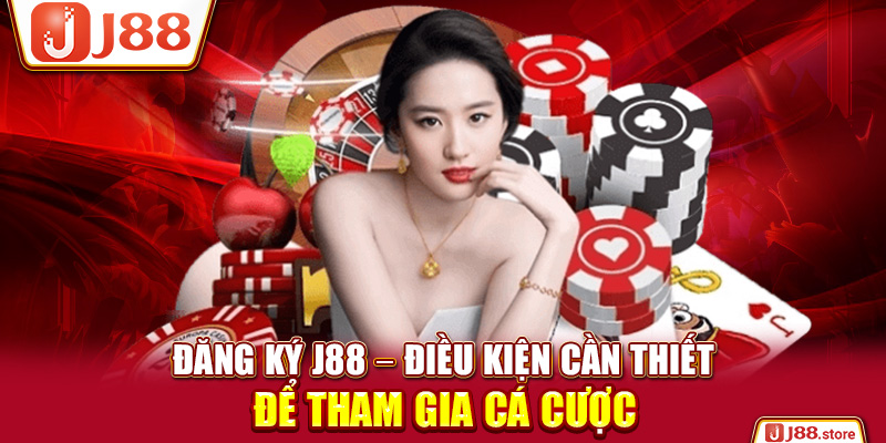 Đăng Ký J88 - Điều Kiện Cần Thiết Để Tham Gia Cá Cược